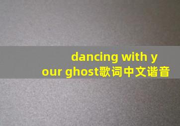 dancing with your ghost歌词中文谐音